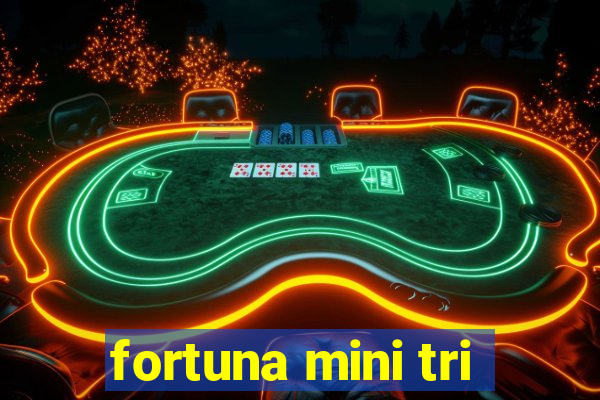 fortuna mini tri