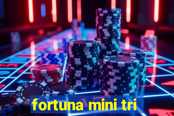 fortuna mini tri