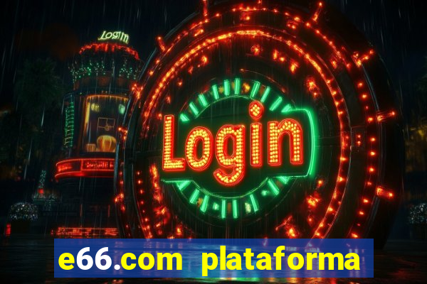 e66.com plataforma de jogos