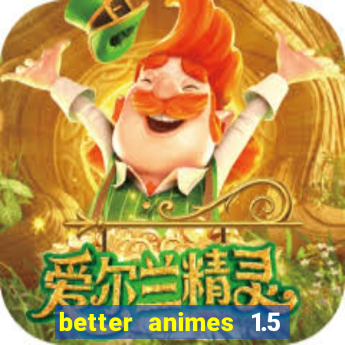 better animes 1.5 apk download