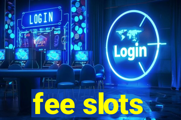 fee slots