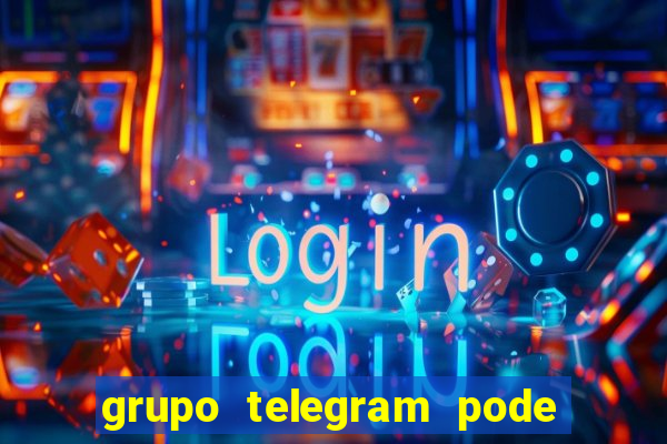 grupo telegram pode tudo +18