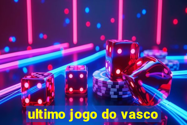 ultimo jogo do vasco