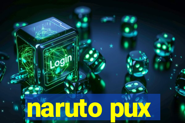 naruto pux