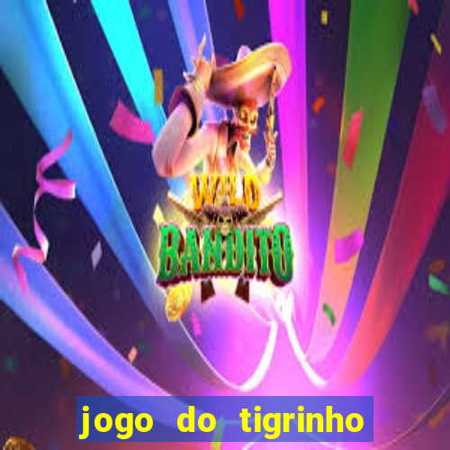 jogo do tigrinho que dá dinheiro de verdade