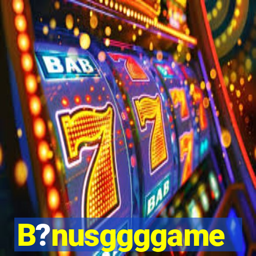 B?nusggggame