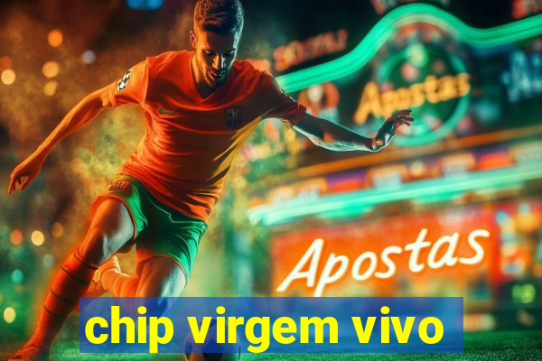 chip virgem vivo