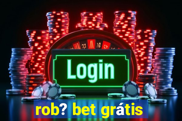 rob? bet grátis