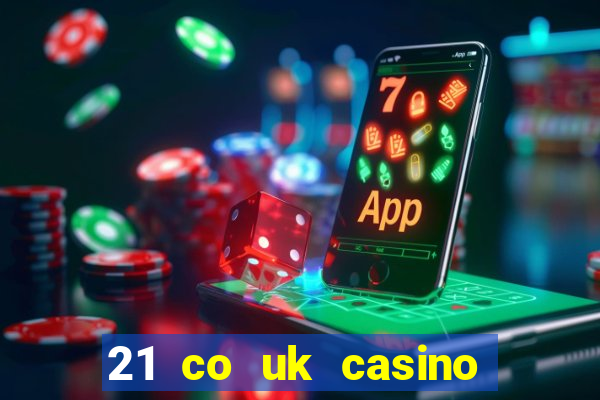 21 co uk casino bonus code