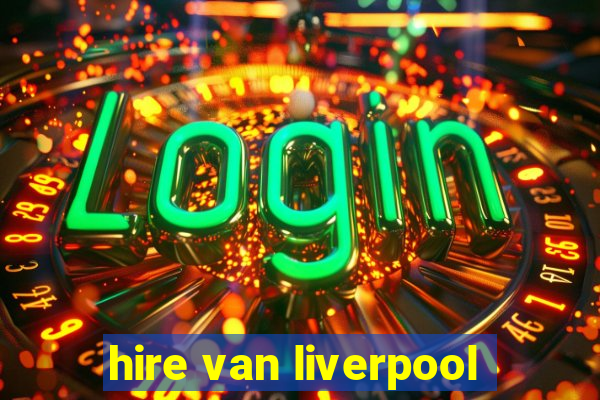 hire van liverpool