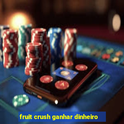 fruit crush ganhar dinheiro