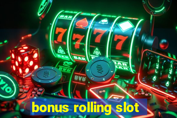 bonus rolling slot