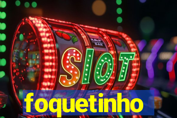 foquetinho