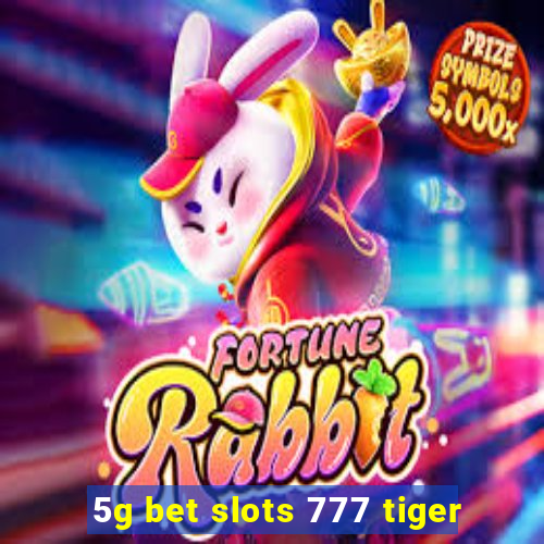 5g bet slots 777 tiger