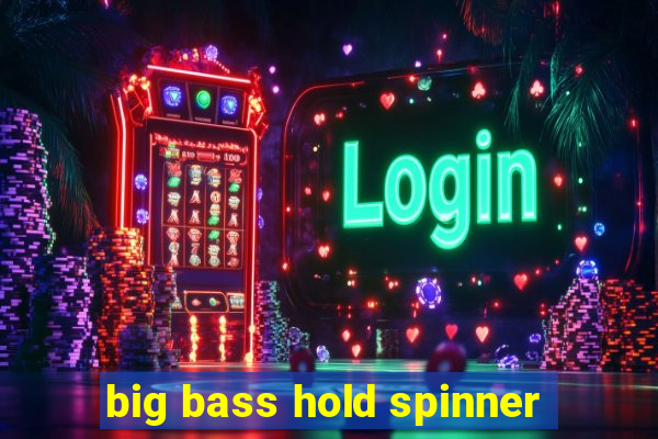 big bass hold spinner