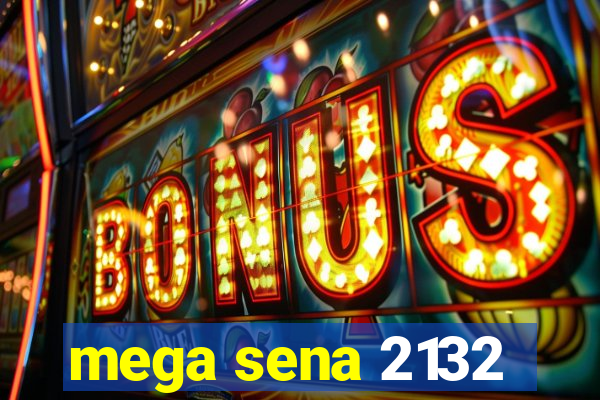 mega sena 2132