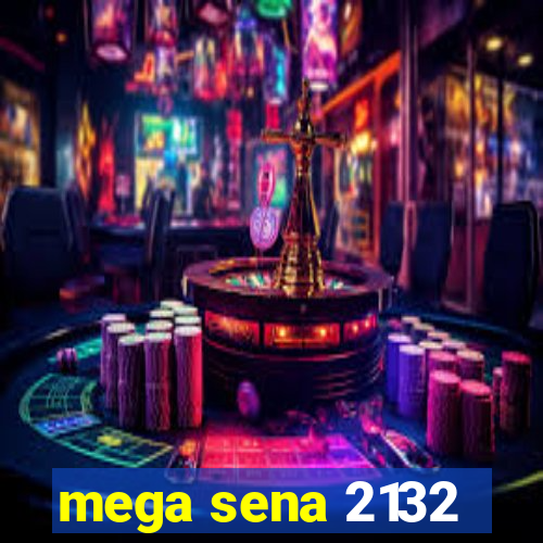 mega sena 2132