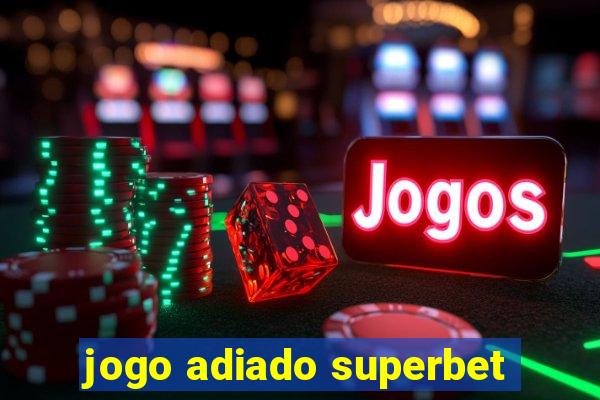 jogo adiado superbet