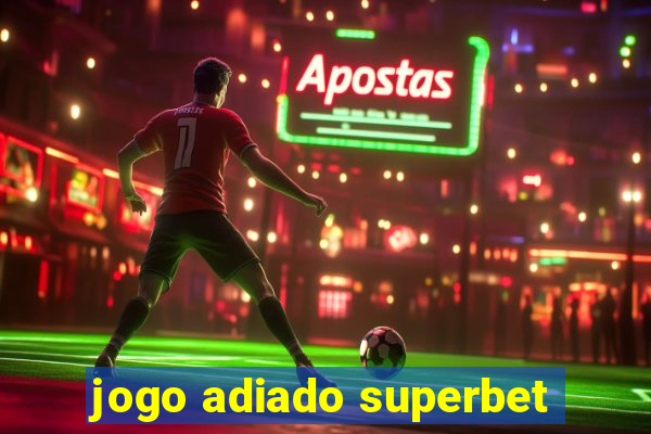 jogo adiado superbet