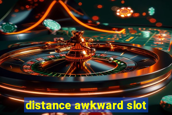 distance awkward slot