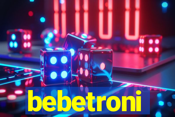 bebetroni