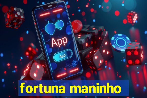 fortuna maninho