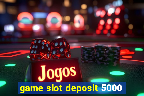 game slot deposit 5000