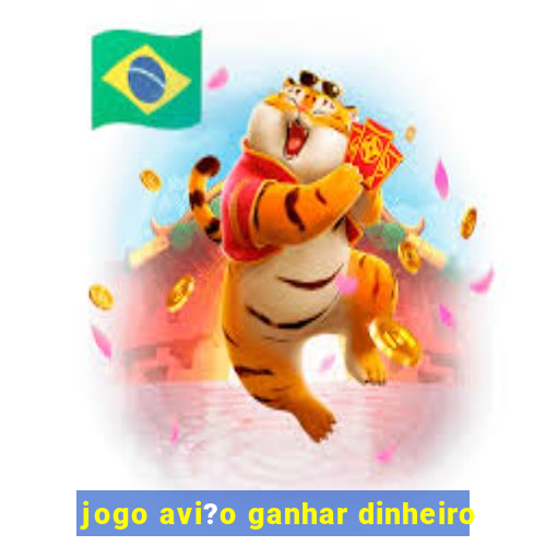 jogo avi?o ganhar dinheiro