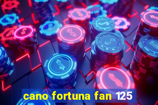 cano fortuna fan 125