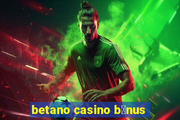 betano casino b贸nus