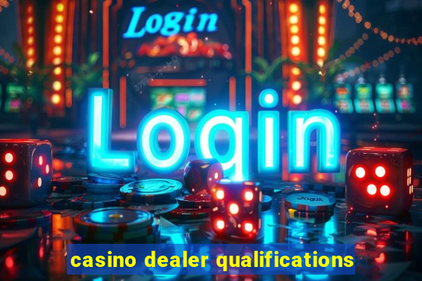 casino dealer qualifications