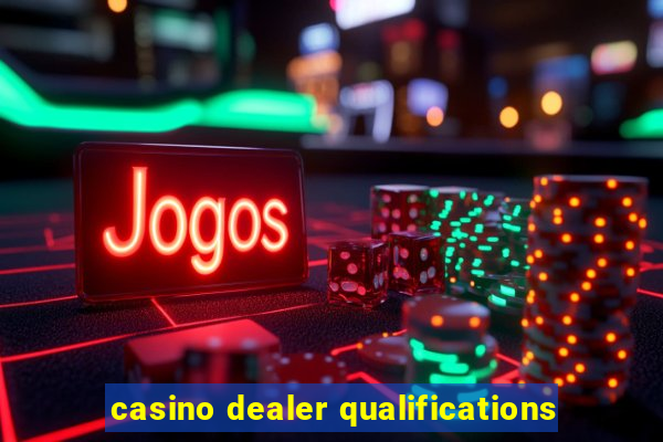 casino dealer qualifications