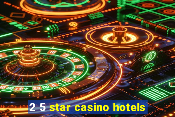 2 5 star casino hotels