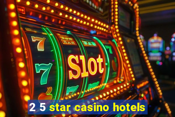 2 5 star casino hotels