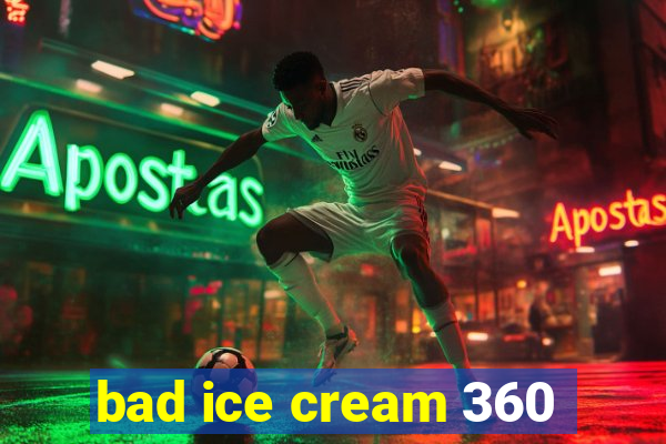 bad ice cream 360