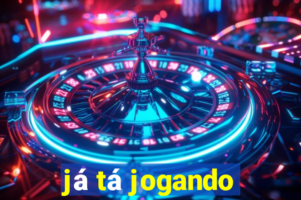 já tá jogando