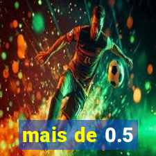 mais de 0.5