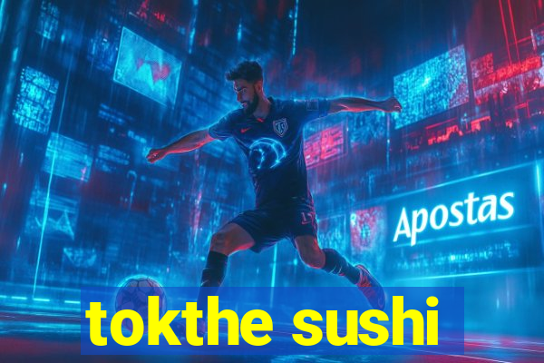 tokthe sushi