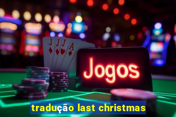 tradução last christmas