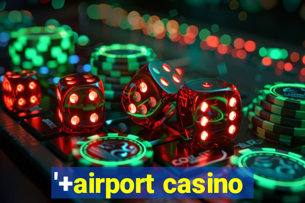 '+airport casino