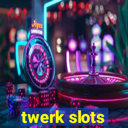 twerk slots