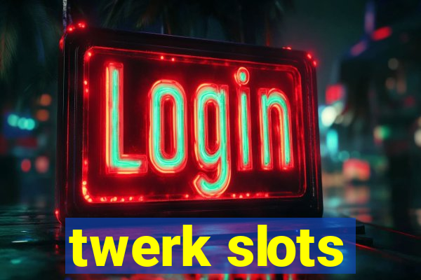 twerk slots