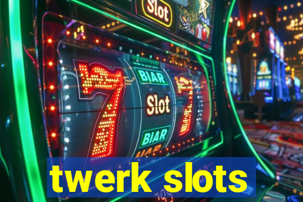 twerk slots