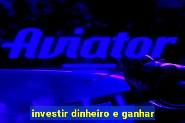 investir dinheiro e ganhar