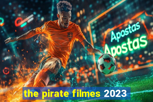 the pirate filmes 2023