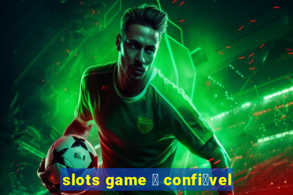 slots game 茅 confi谩vel