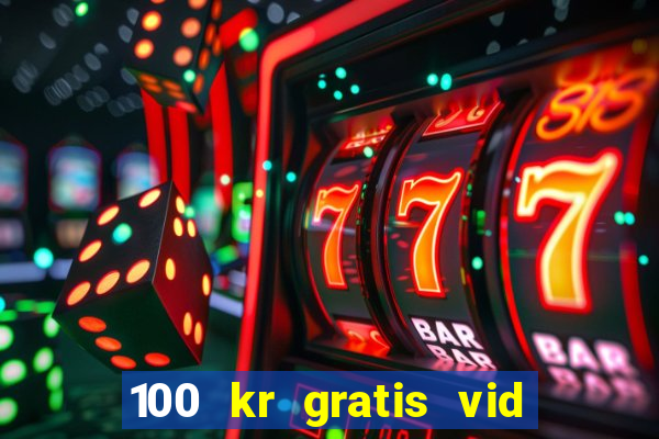 100 kr gratis vid registrering casino