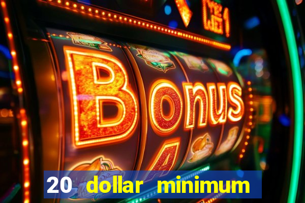 20 dollar minimum deposit casinos