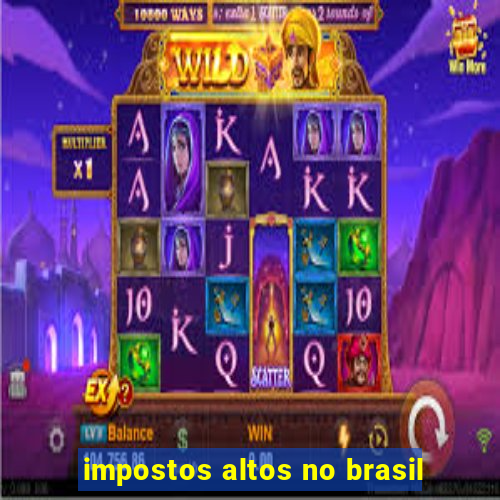 impostos altos no brasil