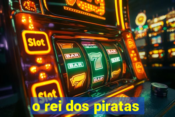 o rei dos piratas